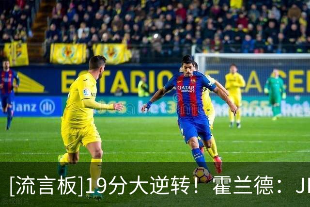 [流言板]19分大逆转！霍兰德：JB半场对我们说，都TM给我醒醒